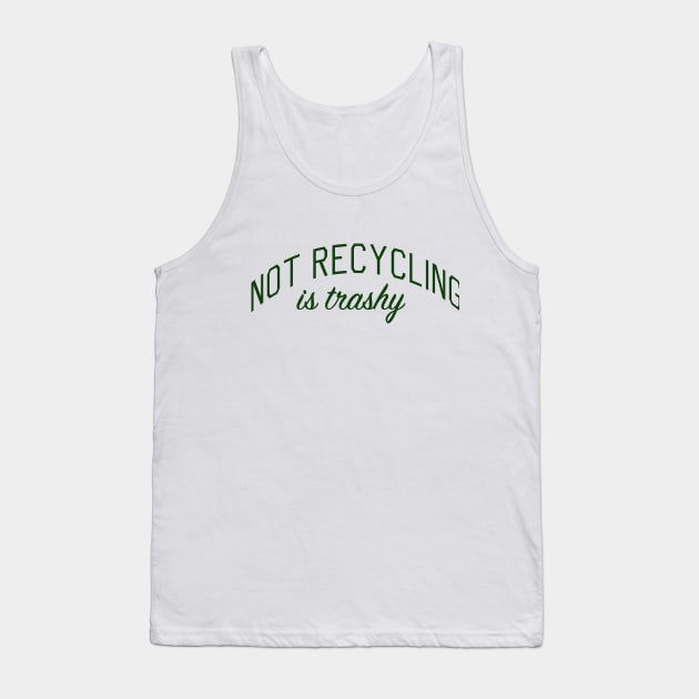 Not Recycling is Trashy Tank Top by bickspics